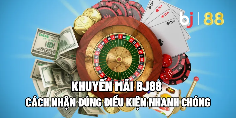Cách Nhận Khuyến Mãi BJ88 Đúng Điều Kiện Nhanh Chóng 1 khuyen mai bj88