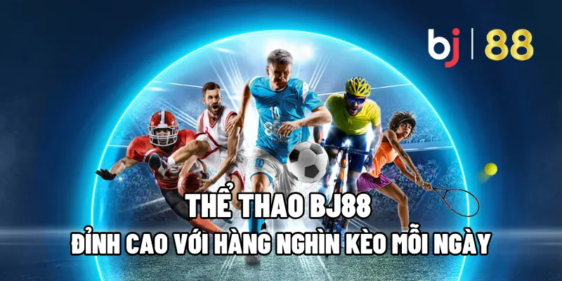 Thể Thao BJ88 Đỉnh Cao Với Hàng Nghìn Kèo Mỗi Ngày 1 the thao bj88